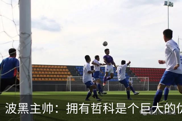 波黑主帅：拥有哲科是个巨大的优势，年轻球员需要稳定的出场时间