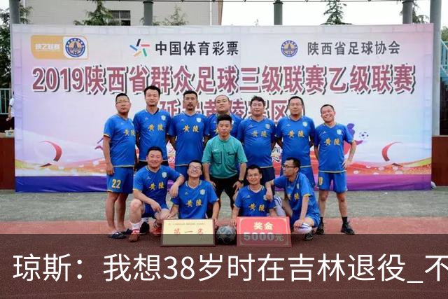 琼斯：我想38岁时在吉林退役 不想去顶级强队