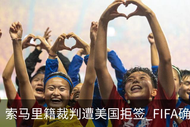 索马里籍裁判遭美国拒签 FIFA确认其无法参加世界杯
