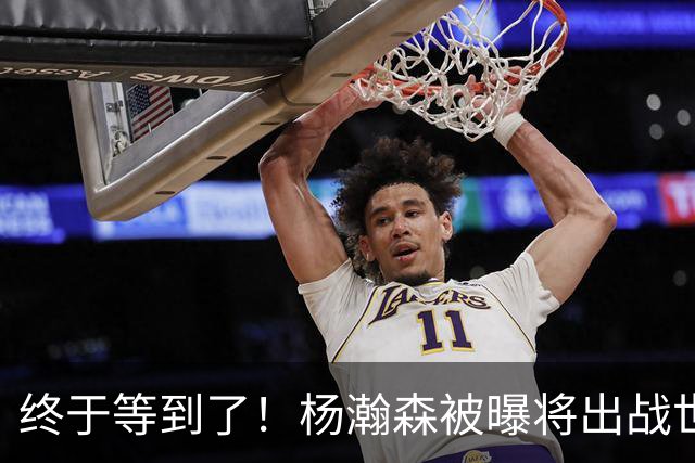 终于等到了！杨瀚森被曝将出战世预赛，这可是中国男篮的新核心！