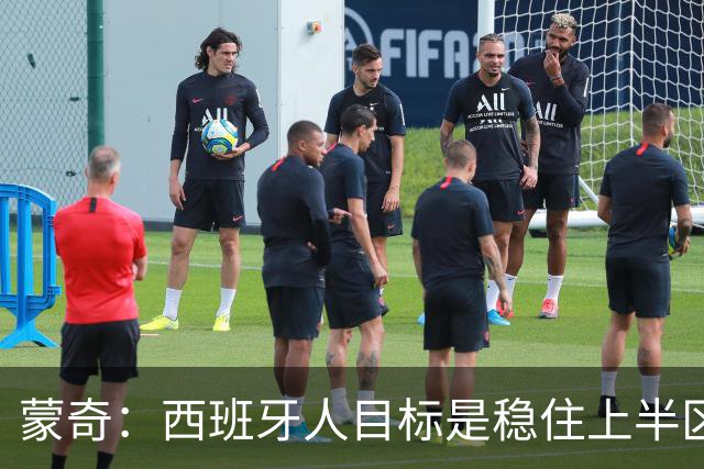 蒙奇：西班牙人目标是稳住上半区，球队需要提升身体对抗能力