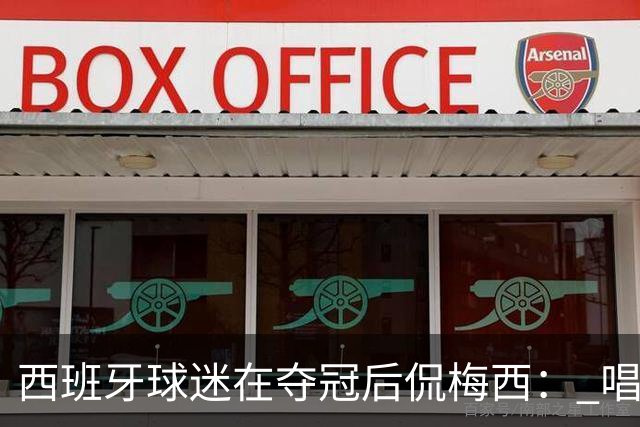 西班牙球迷在夺冠后侃梅西： 唱吧，别哭了，莱奥